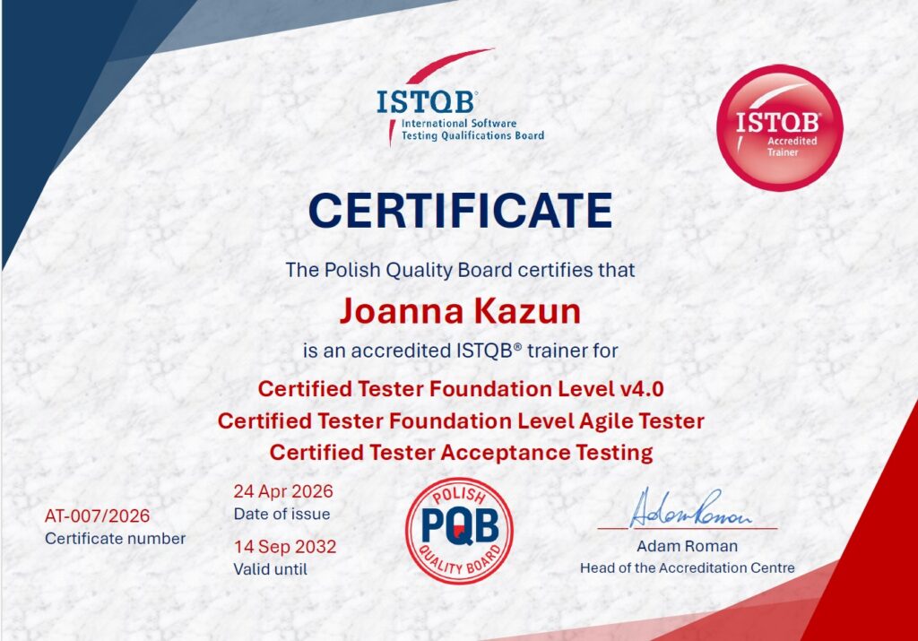 The Polish Quality Board certifies that is an accredited ISTQB® trainer for Joanna Kazun Certified Tester Foundation Level Agile Tester v1.0. Valid until 14 Sep 2032